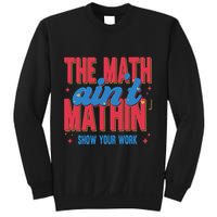 The Math Aint Mathin Meme Show Your Work Math Teacher Sweatshirt