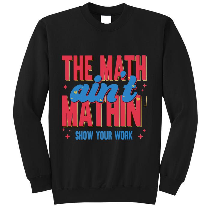 The Math Aint Mathin Meme Show Your Work Math Teacher Sweatshirt