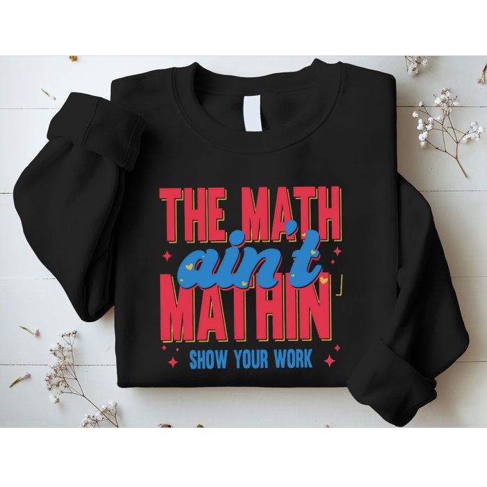 The Math Aint Mathin Meme Show Your Work Math Teacher Sweatshirt