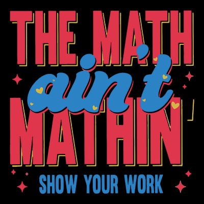 The Math Aint Mathin Meme Show Your Work Math Teacher T-Shirt