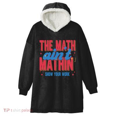 The Math Aint Mathin Meme Show Your Work Math Teacher Hooded Wearable Blanket