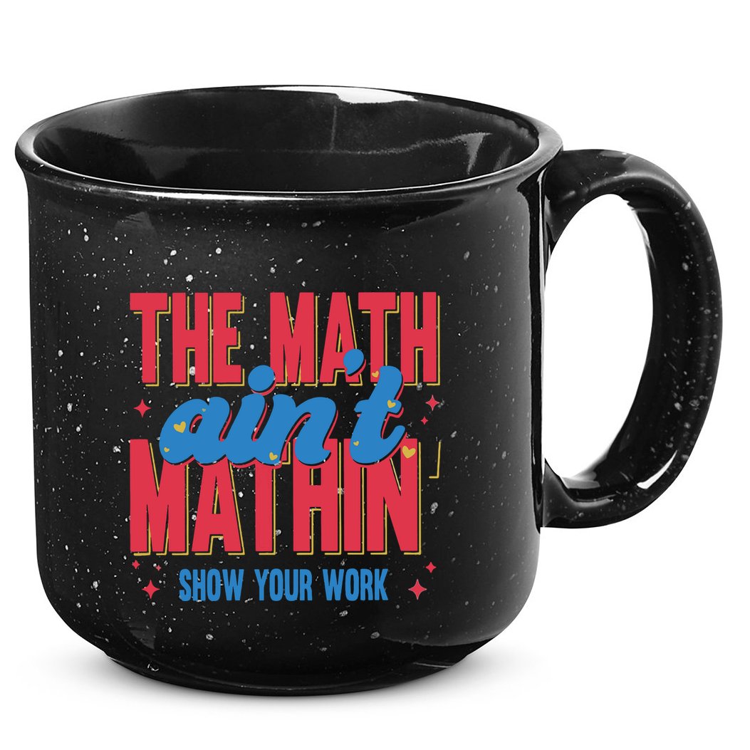 The Math Aint Mathin Meme Show Your Work Math Teacher 15oz Campfire Ceramic Mug