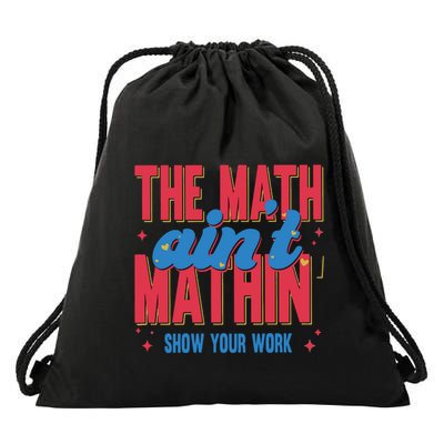 The Math Aint Mathin Meme Show Your Work Math Teacher Drawstring Bag