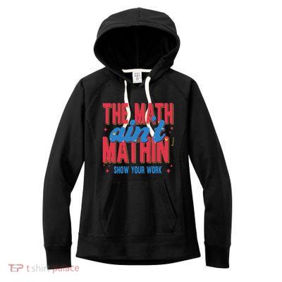 The Math Aint Mathin Meme Show Your Work Math Teacher Women's Fleece Hoodie