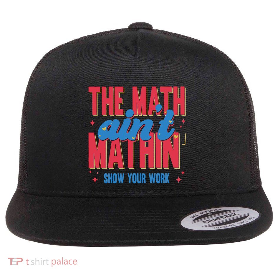 The Math Aint Mathin Meme Show Your Work Math Teacher Flatbill Hat
