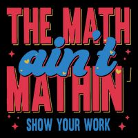The Math Aint Mathin Meme Show Your Work Math Teacher 16 in Basic Backpack