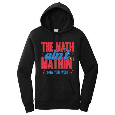 The Math Aint Mathin Meme Show Your Work Math Teacher Women's Pullover Hoodie