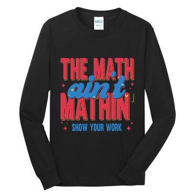 The Math Aint Mathin Meme Show Your Work Math Teacher Tall Long Sleeve T-Shirt