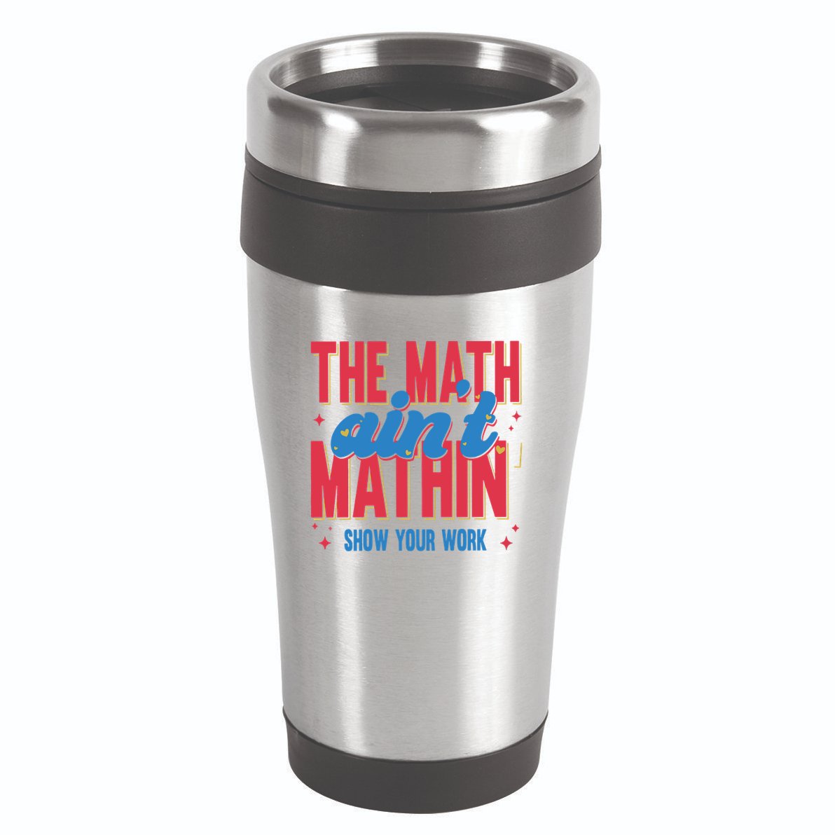 The Math Aint Mathin Meme Show Your Work Math Teacher 16oz Travel Tumbler