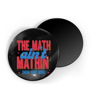 The Math Aint Mathin Meme Show Your Work Math Teacher Magnet