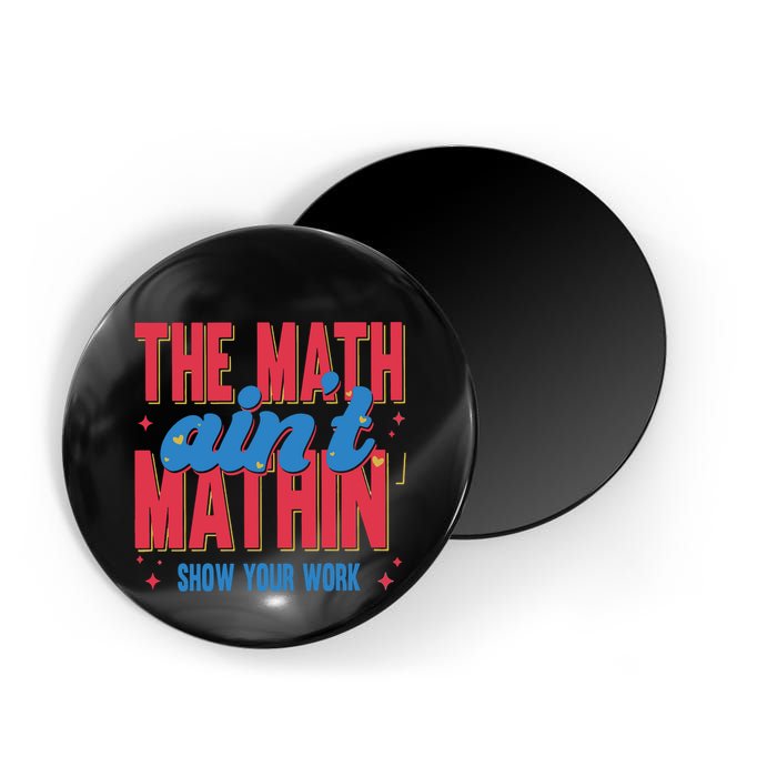 The Math Aint Mathin Meme Show Your Work Math Teacher Magnet