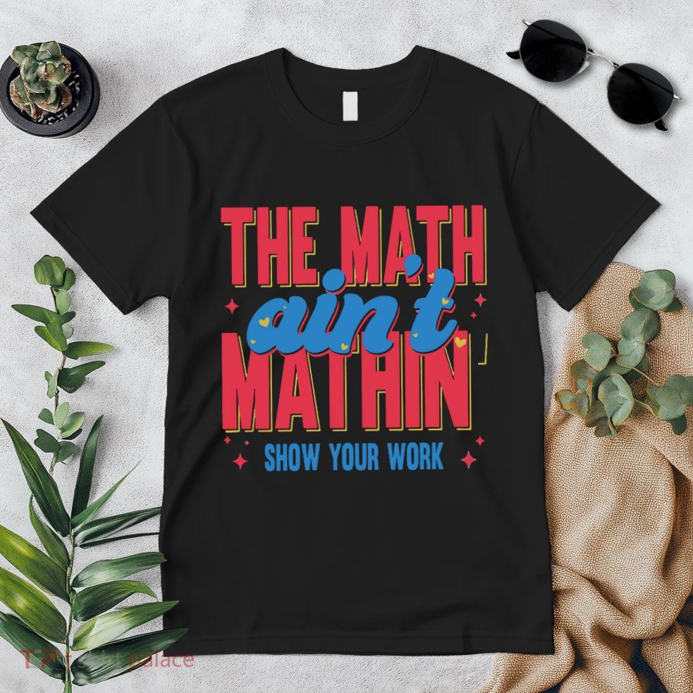 The Math Aint Mathin Meme Show Your Work Math Teacher Premium T-Shirt