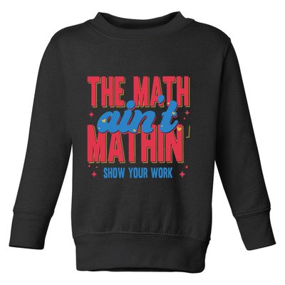 The Math Aint Mathin Meme Show Your Work Math Teacher Toddler Sweatshirt