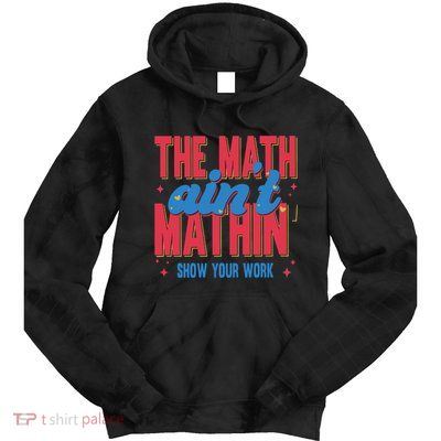 The Math Aint Mathin Meme Show Your Work Math Teacher Tie Dye Hoodie