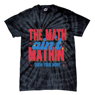 The Math Aint Mathin Meme Show Your Work Math Teacher Tie-Dye T-Shirt