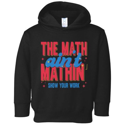 The Math Aint Mathin Meme Show Your Work Math Teacher Toddler Hoodie