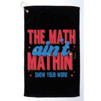 The Math Aint Mathin Meme Show Your Work Math Teacher Golf Towel