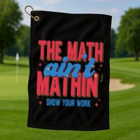 The Math Aint Mathin Meme Show Your Work Math Teacher Golf Towel