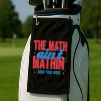 The Math Aint Mathin Meme Show Your Work Math Teacher Golf Towel