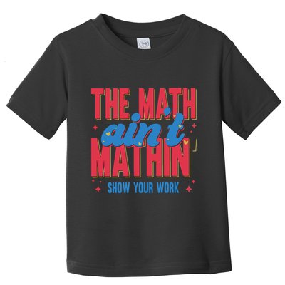 The Math Aint Mathin Meme Show Your Work Math Teacher Toddler T-Shirt