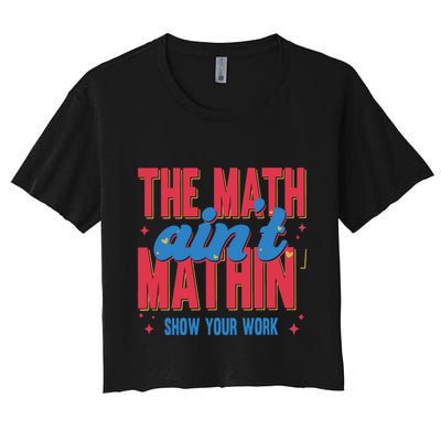The Math Aint Mathin Meme Show Your Work Math Teacher Crop Top