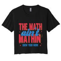 The Math Aint Mathin Meme Show Your Work Math Teacher Women's Crop Top Tee