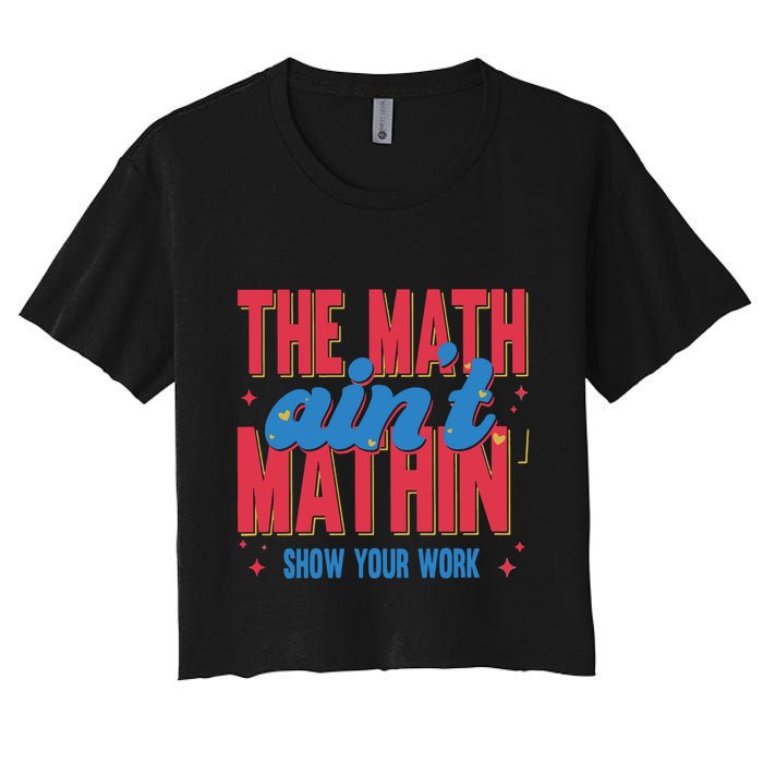 The Math Aint Mathin Meme Show Your Work Math Teacher Women's Crop Top Tee