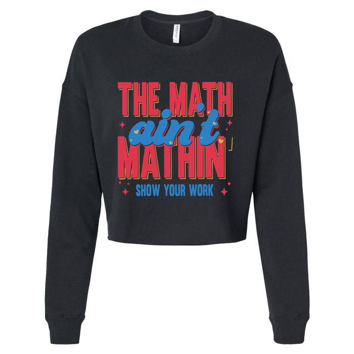 The Math Aint Mathin Meme Show Your Work Math Teacher Cropped Pullover Crew