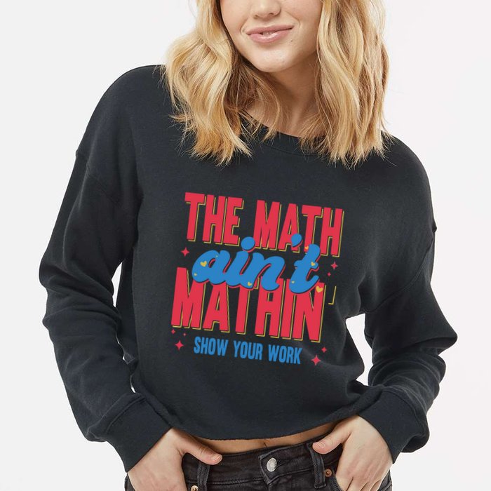 The Math Aint Mathin Meme Show Your Work Math Teacher Cropped Pullover Crew