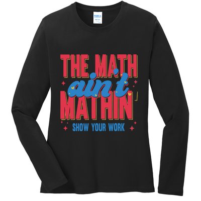 The Math Aint Mathin Meme Show Your Work Math Teacher Ladies Long Sleeve Shirt