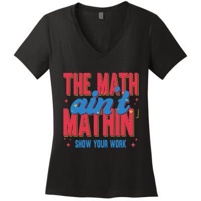 The Math Aint Mathin Meme Show Your Work Math Teacher Women's V-Neck T-Shirt