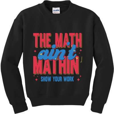 The Math Aint Mathin Meme Show Your Work Math Teacher Kids Sweatshirt