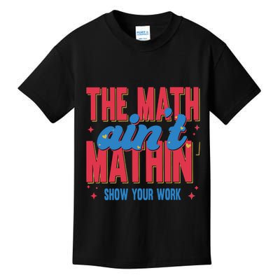 The Math Aint Mathin Meme Show Your Work Math Teacher Kids T-Shirt