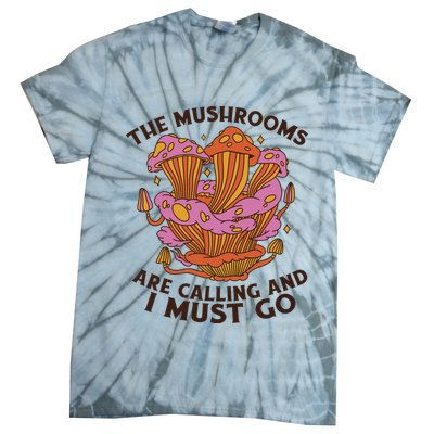 The Mushrooms Are Calling And I Must Go Funny Tie-Dye T-Shirt