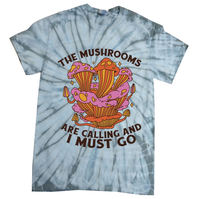 The Mushrooms Are Calling And I Must Go Funny Tie-Dye T-Shirt
