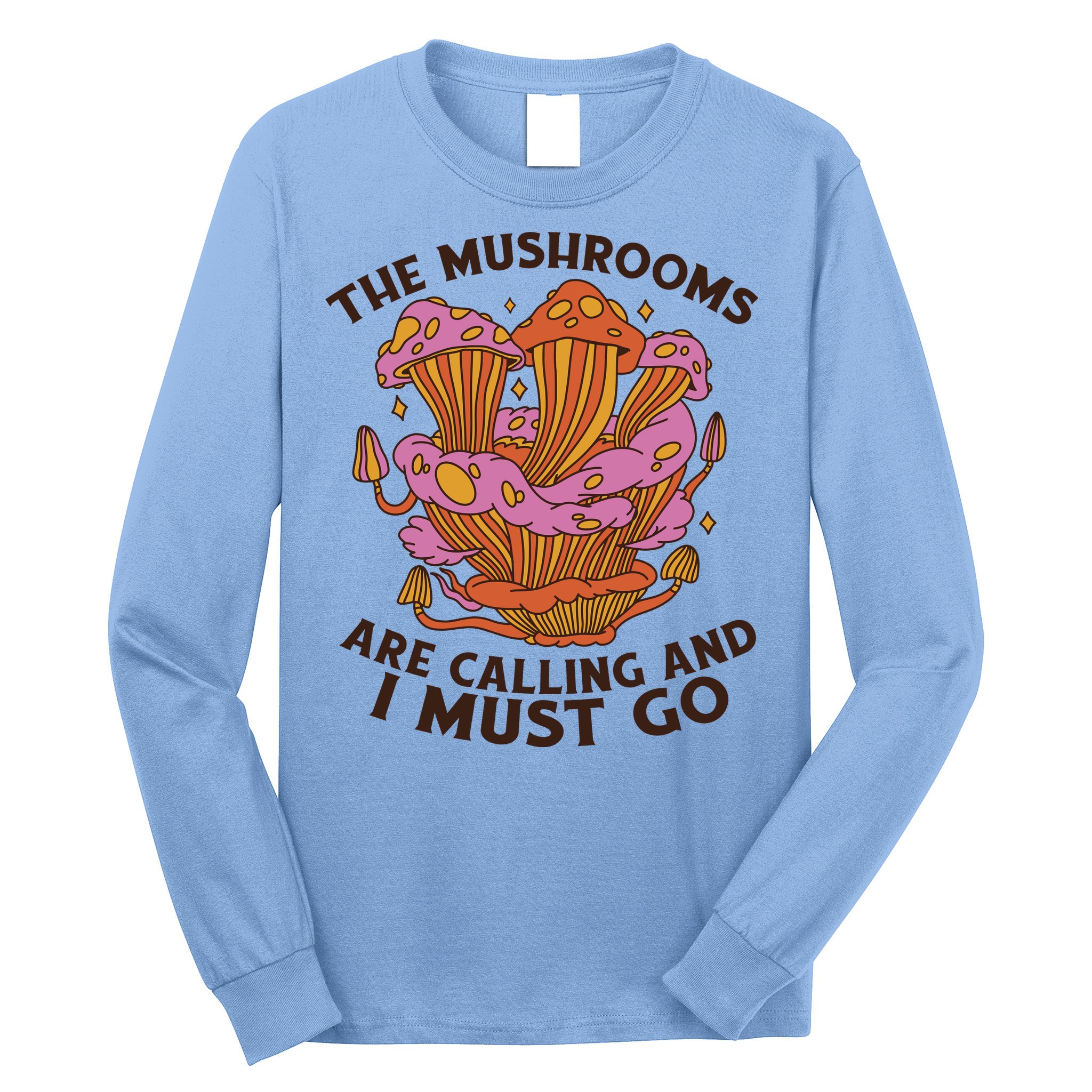 The Mushrooms Are Calling And I Must Go Funny Long Sleeve Shirt