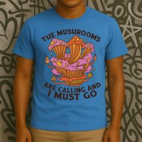 The Mushrooms Are Calling And I Must Go Funny T-Shirt