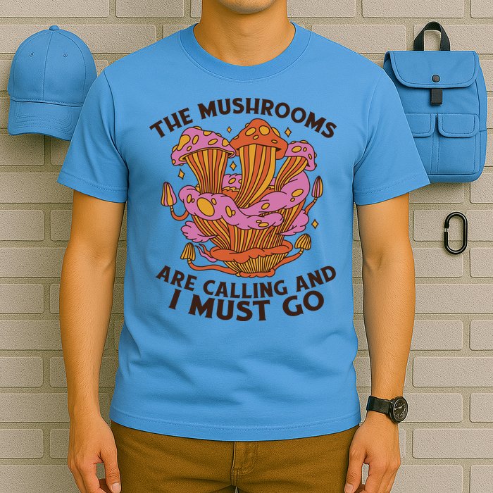 The Mushrooms Are Calling And I Must Go Funny T-Shirt
