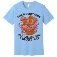 The Mushrooms Are Calling And I Must Go Funny Premium T-Shirt