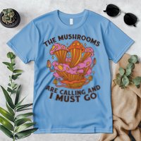The Mushrooms Are Calling And I Must Go Funny Premium T-Shirt