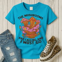 The Mushrooms Are Calling And I Must Go Funny Womens T-Shirt