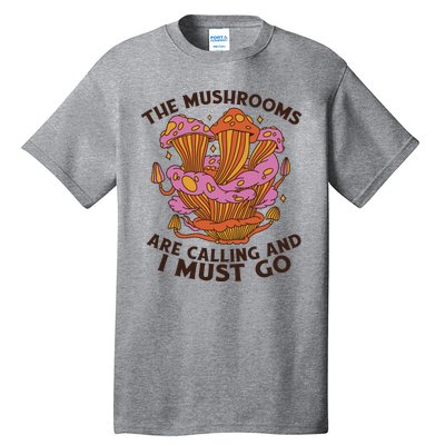 The Mushrooms Are Calling And I Must Go Funny Tall T-Shirt