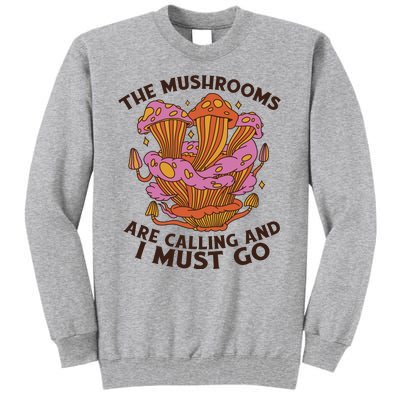 The Mushrooms Are Calling And I Must Go Funny Tall Sweatshirt