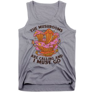 The Mushrooms Are Calling And I Must Go Funny Tank Top