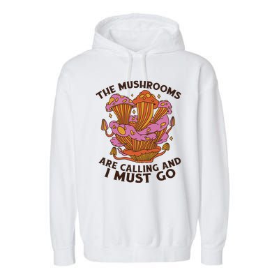 The Mushrooms Are Calling And I Must Go Funny Garment-Dyed Fleece Hoodie