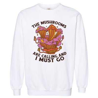 The Mushrooms Are Calling And I Must Go Funny Garment-Dyed Sweatshirt