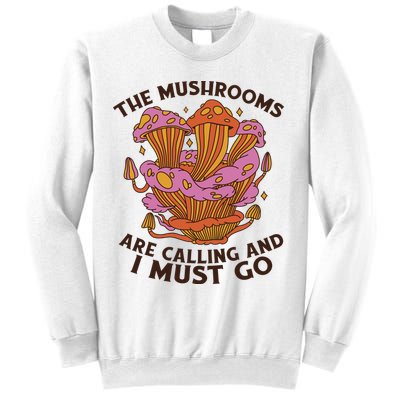 The Mushrooms Are Calling And I Must Go Funny Sweatshirt