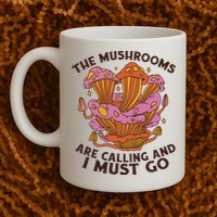 The Mushrooms Are Calling And I Must Go Funny Mug