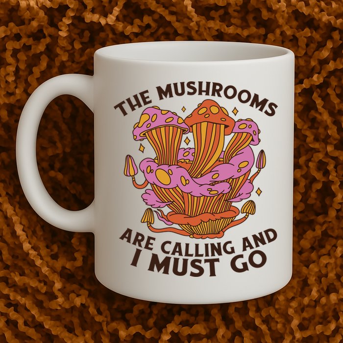 The Mushrooms Are Calling And I Must Go Funny Mug