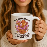 The Mushrooms Are Calling And I Must Go Funny Mug